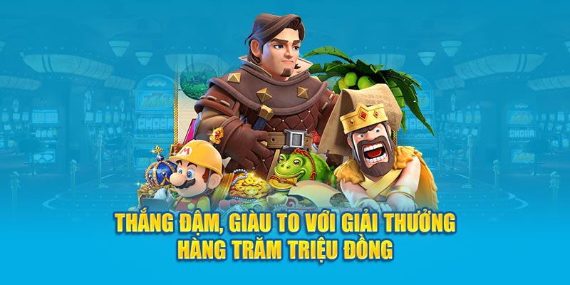 Thắng đậm, giàu to với giải thưởng hàng trăm triệu đồng